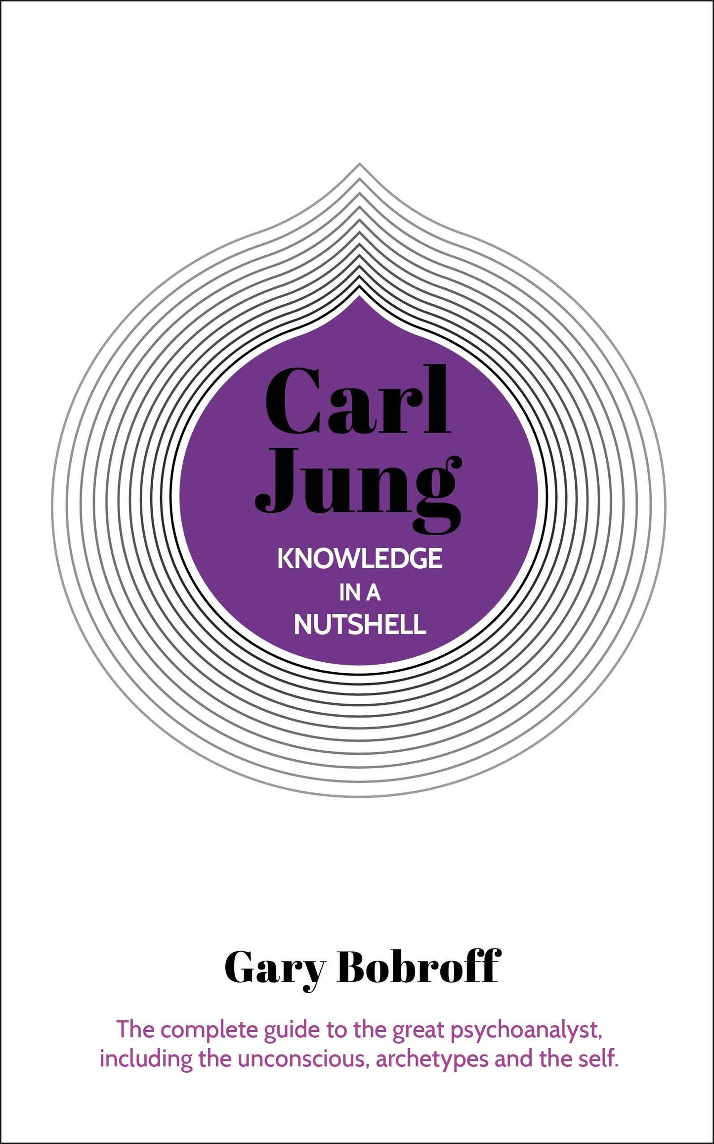 Knowledge in a Nutshell: Carl Jung: The complete guide to the great psychoanalyst, including the unconscious, archetypes and the self (Knowledge in a Nutshell, 5)