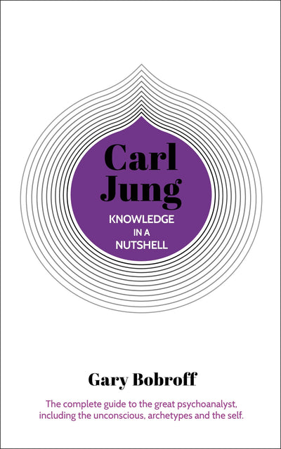 Knowledge in a Nutshell: Carl Jung: The complete guide to the great psychoanalyst, including the unconscious, archetypes and the self (Knowledge in a Nutshell, 5)