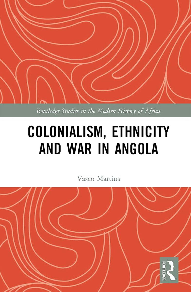 Colonialism, Ethnicity and War in Angola (Routledge Studies in the Modern History of Africa)
