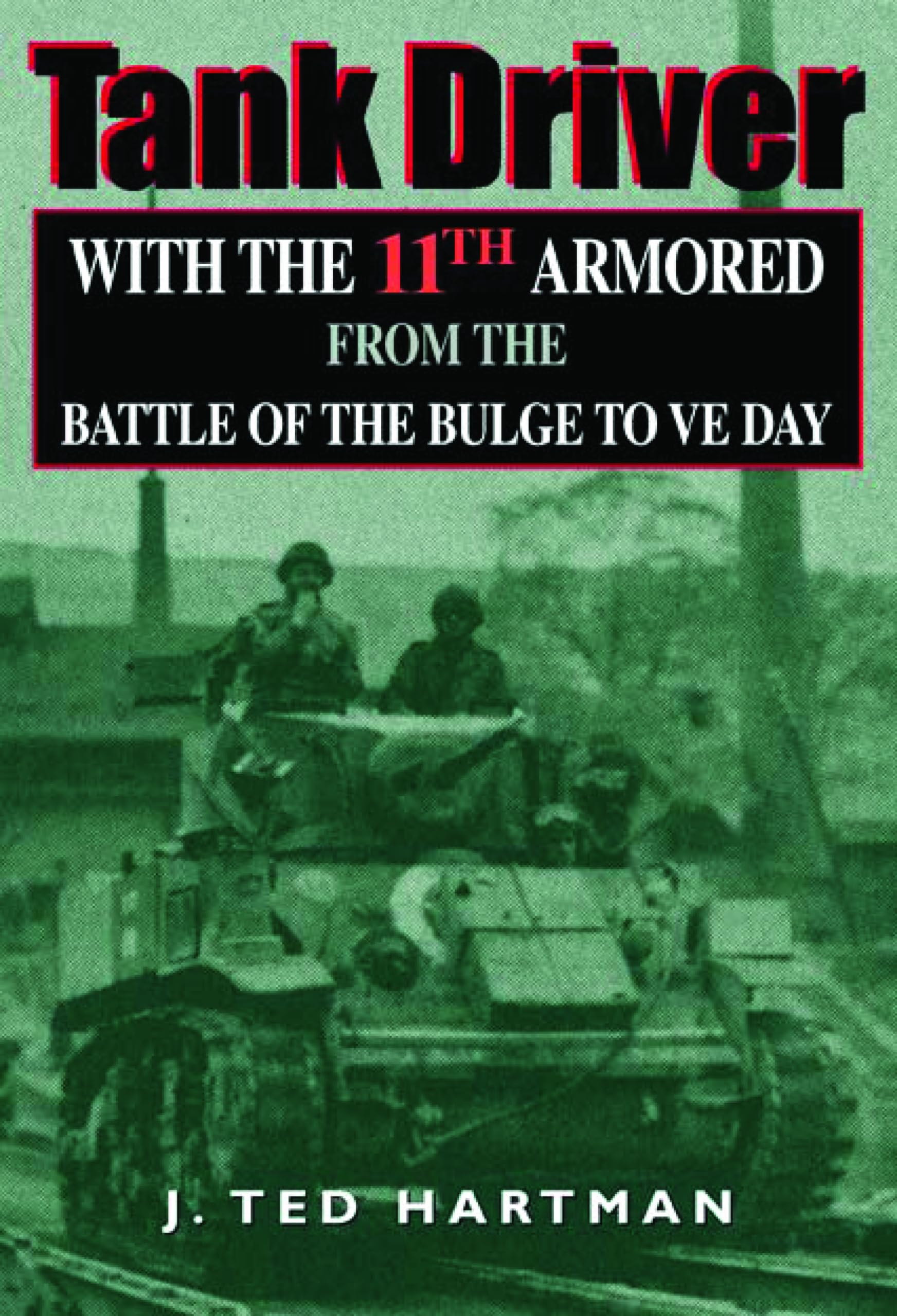 Tank Driver: With the 11th Armored from the Battle of the Bulge to VE Day