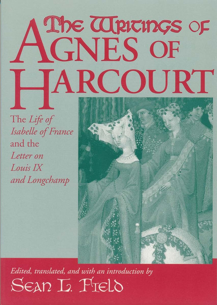 Writings Of Agnes Of Harcourt: The Life of Isabelle of France and the Letter on Louis IX and Longchamp (Notre Dame Texts in Medieval Culture)