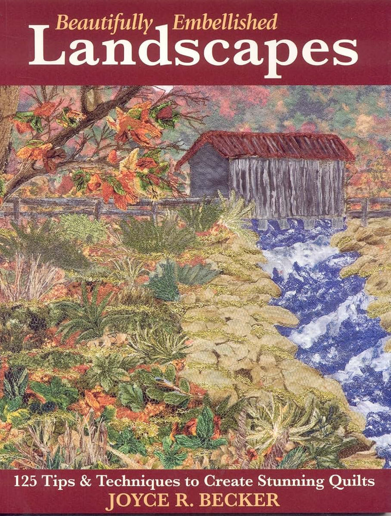 Beautifully Embellished Landscapes: 125 Tips & Techniques to Create Stunning Quilts