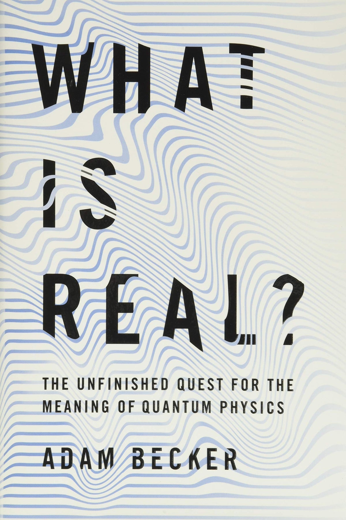 What Is Real?: The Unfinished Quest for the Meaning of Quantum Physics