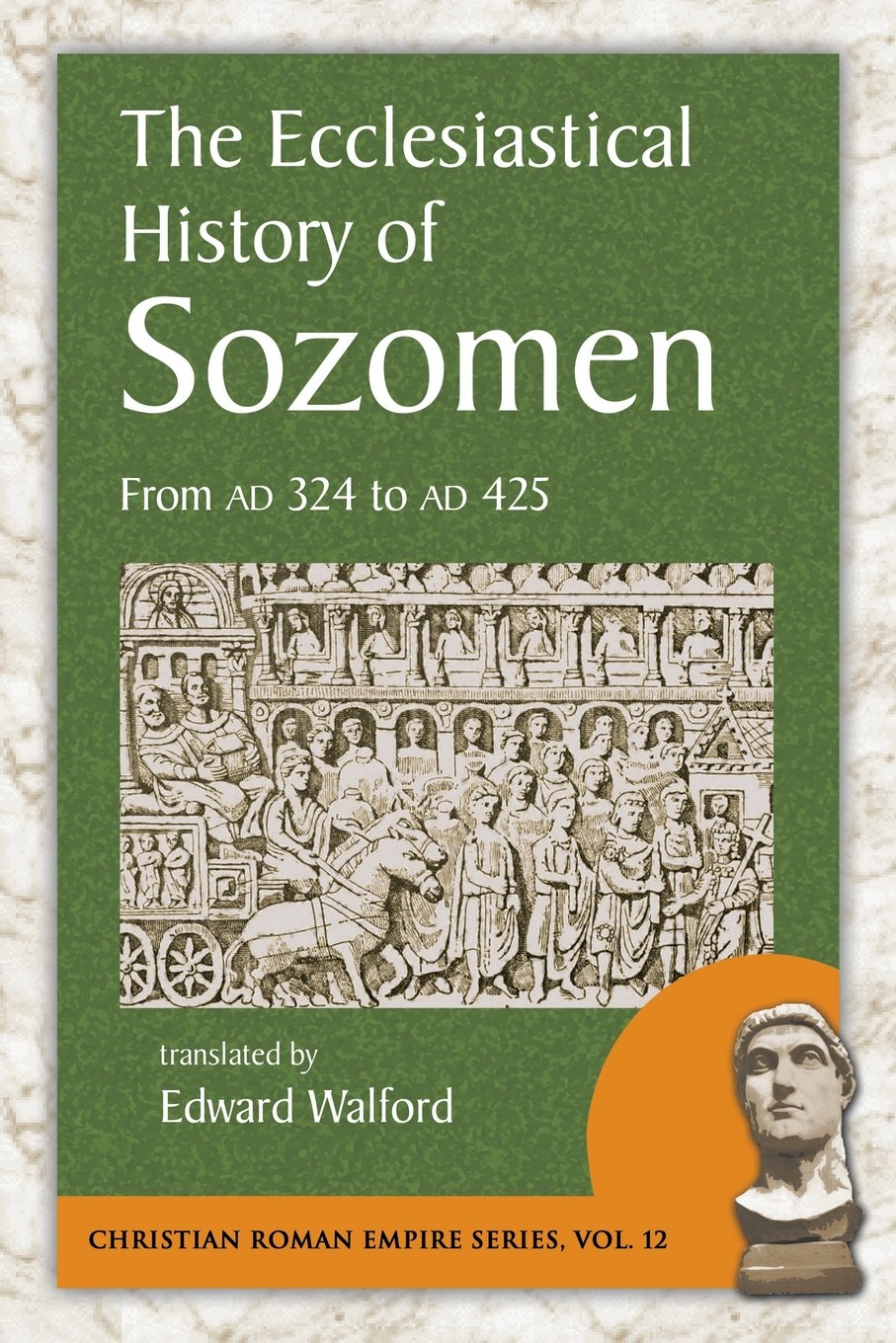 The Ecclesiastical History of Sozomen: From Ad 324 to Ad 425 (Christian Roman Empire)