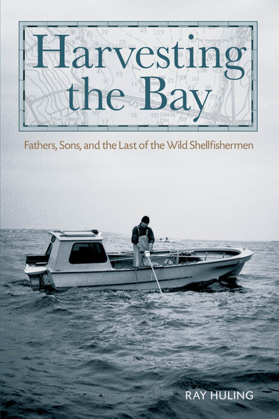 Harvesting the Bay: Fathers, Sons And The Last Of The Wild Shellfishermen