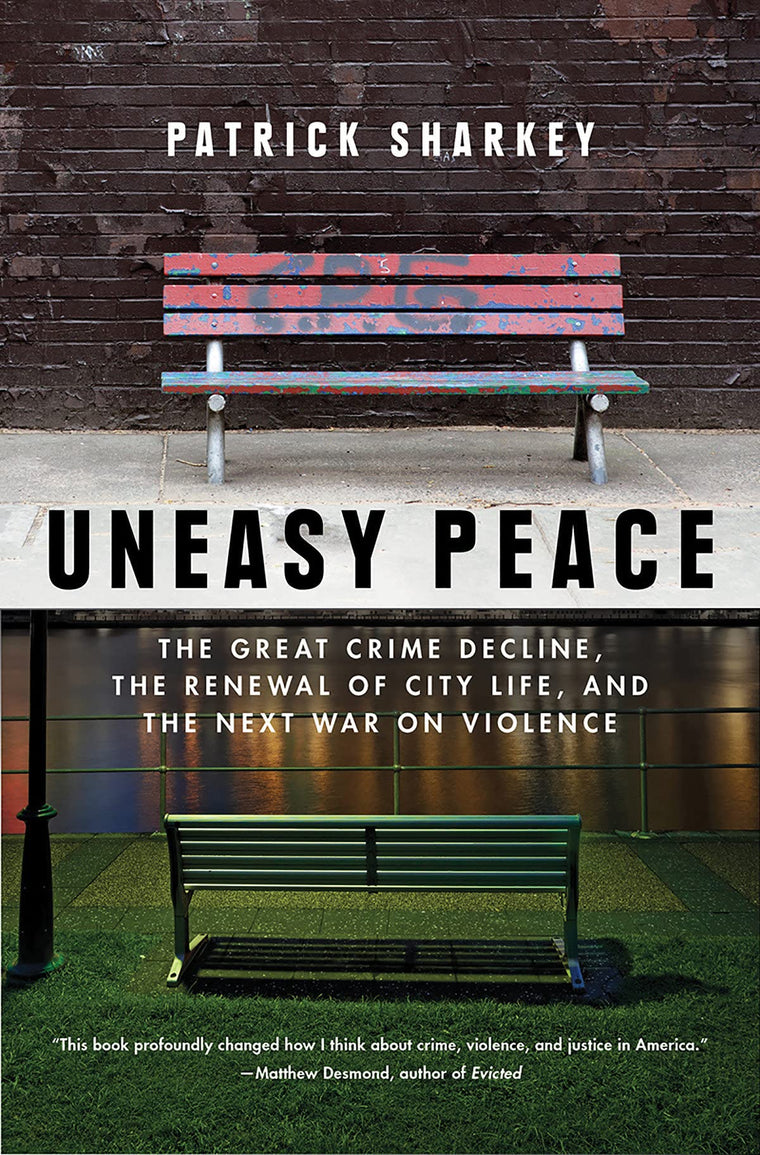 Uneasy Peace: The Great Crime Decline, the Renewal of City Life, and the Next War on Violence