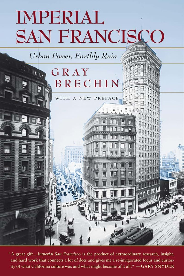 Imperial San Francisco, With a New Preface: Urban Power, Earthly Ruin (California Studies in Critical Human Geography, 3)