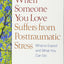 When Someone You Love Suffers from Posttraumatic Stress: What to Expect and What You Can Do