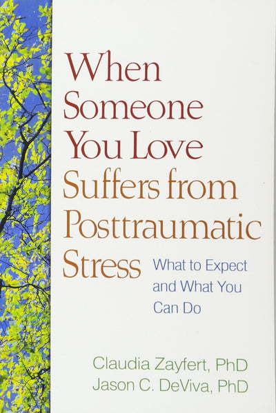 When Someone You Love Suffers from Posttraumatic Stress: What to Expect and What You Can Do