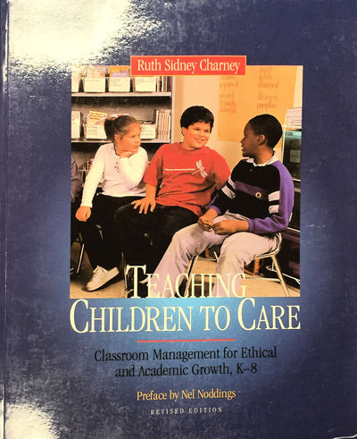 Teaching Children to Care: Classroom Management for Ethical and Academic Growth, K-8, Revised Edition
