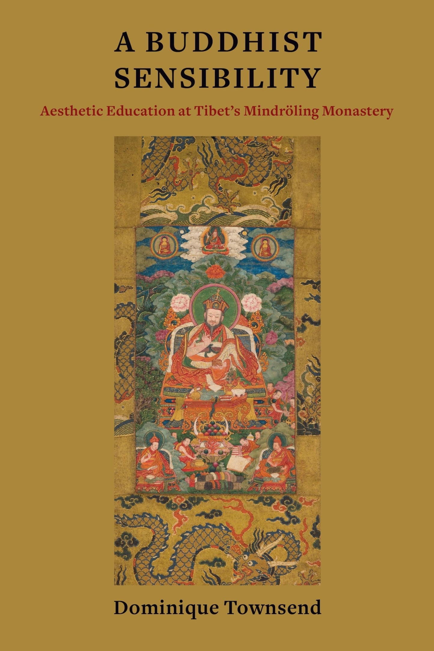 A Buddhist Sensibility: Aesthetic Education at Tibet's Mindrling Monastery (Studies of the Weatherhead East Asian Institute, Columbia University)