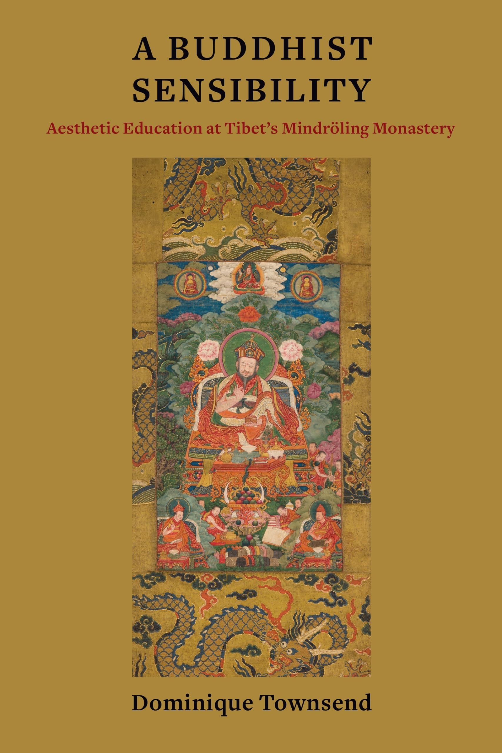 A Buddhist Sensibility: Aesthetic Education at Tibet's Mindrling Monastery (Studies of the Weatherhead East Asian Institute, Columbia University)