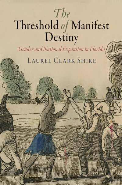 The Threshold of Manifest Destiny: Gender and National Expansion in Florida (Early American Studies)