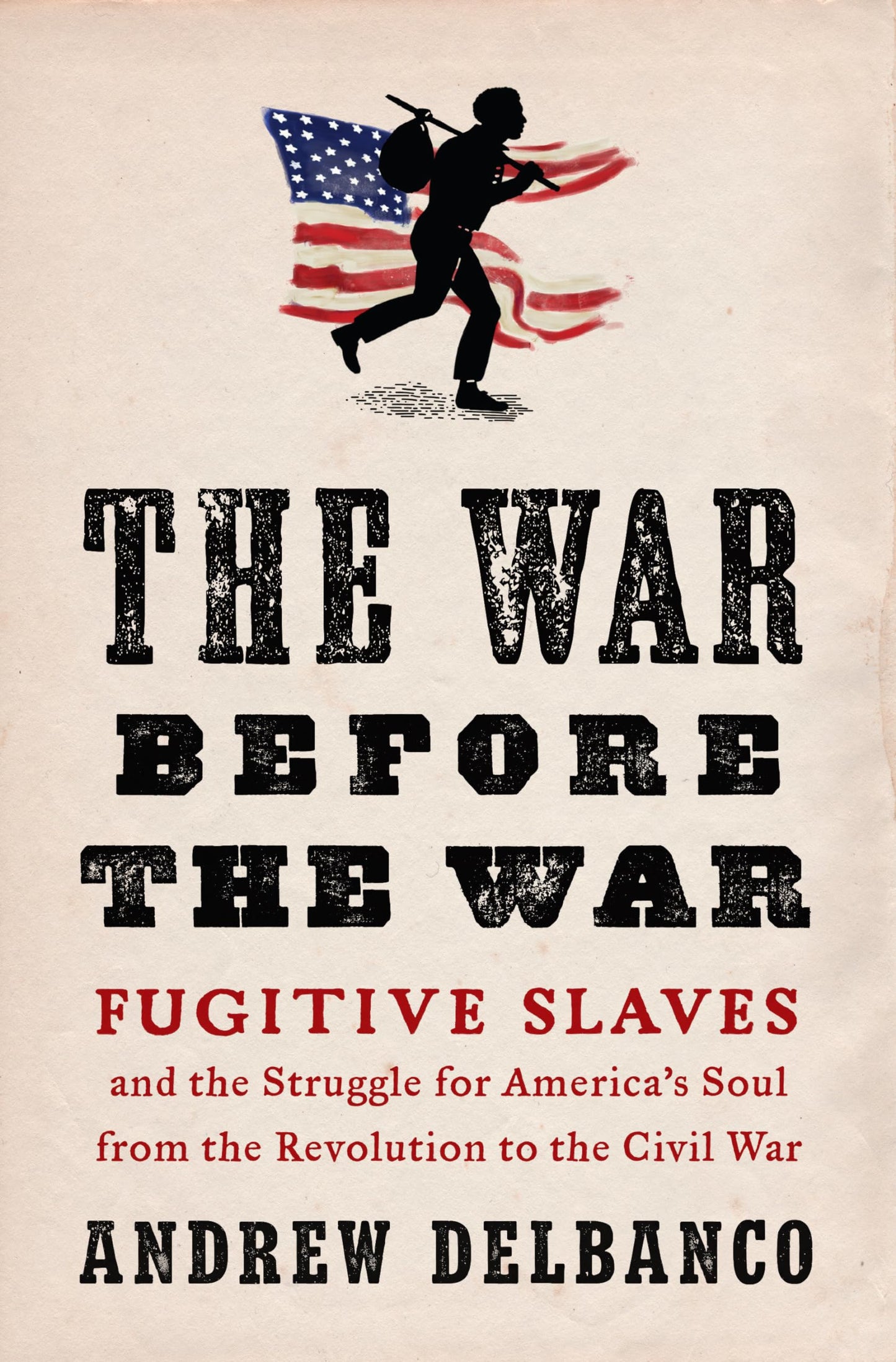 The War Before the War: Fugitive Slaves and the Struggle for Americas Soul from the Revolution to the Civil War