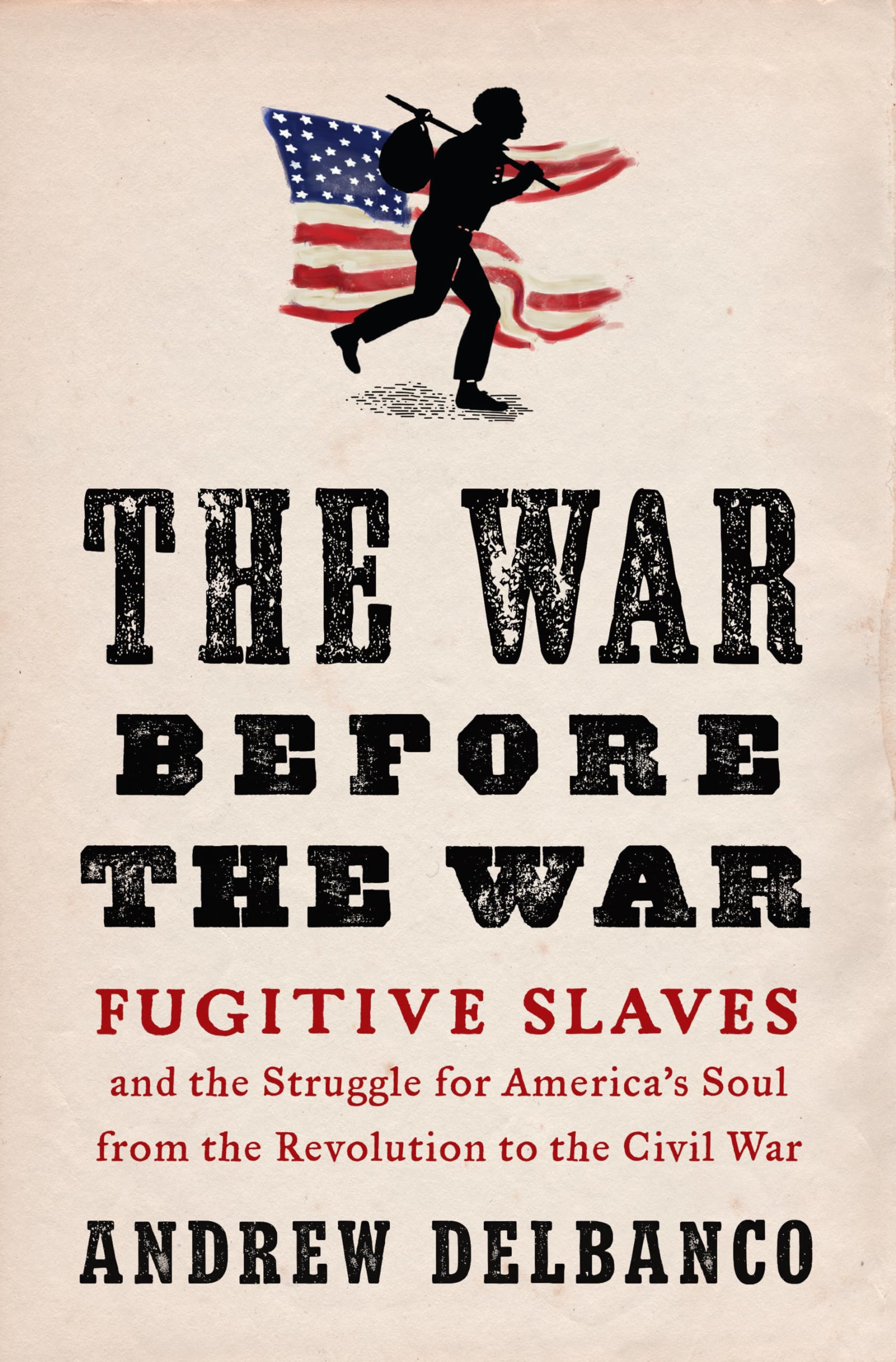 The War Before the War: Fugitive Slaves and the Struggle for Americas Soul from the Revolution to the Civil War