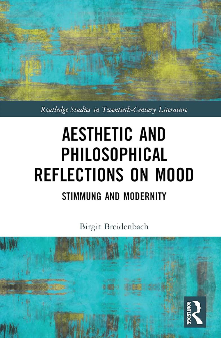 Aesthetic and Philosophical Reflections on Mood: Stimmung and Modernity (Routledge Studies in Twentieth-Century Literature)