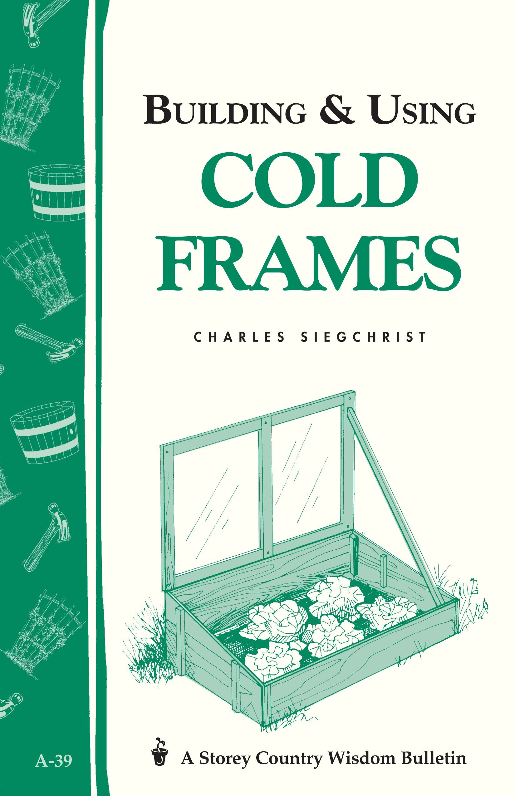 Building & Using Cold Frames: Garden Way Publishing Bulletin A-39