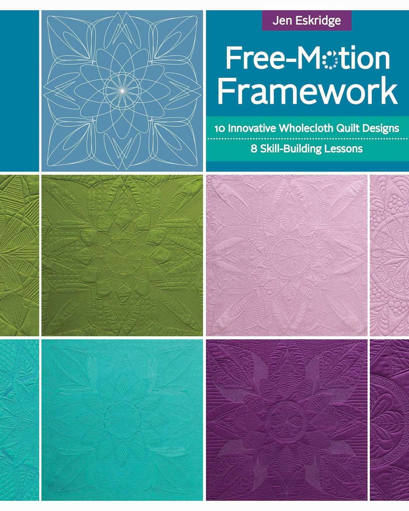 Free-Motion Framework: 10 Innovative Wholecloth Quilt Designs - 8 Skill-Building Lessons