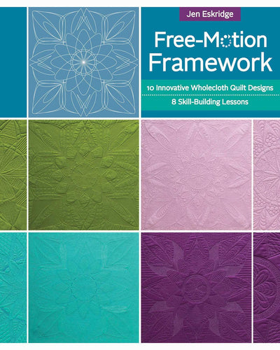 Free-Motion Framework: 10 Innovative Wholecloth Quilt Designs - 8 Skill-Building Lessons