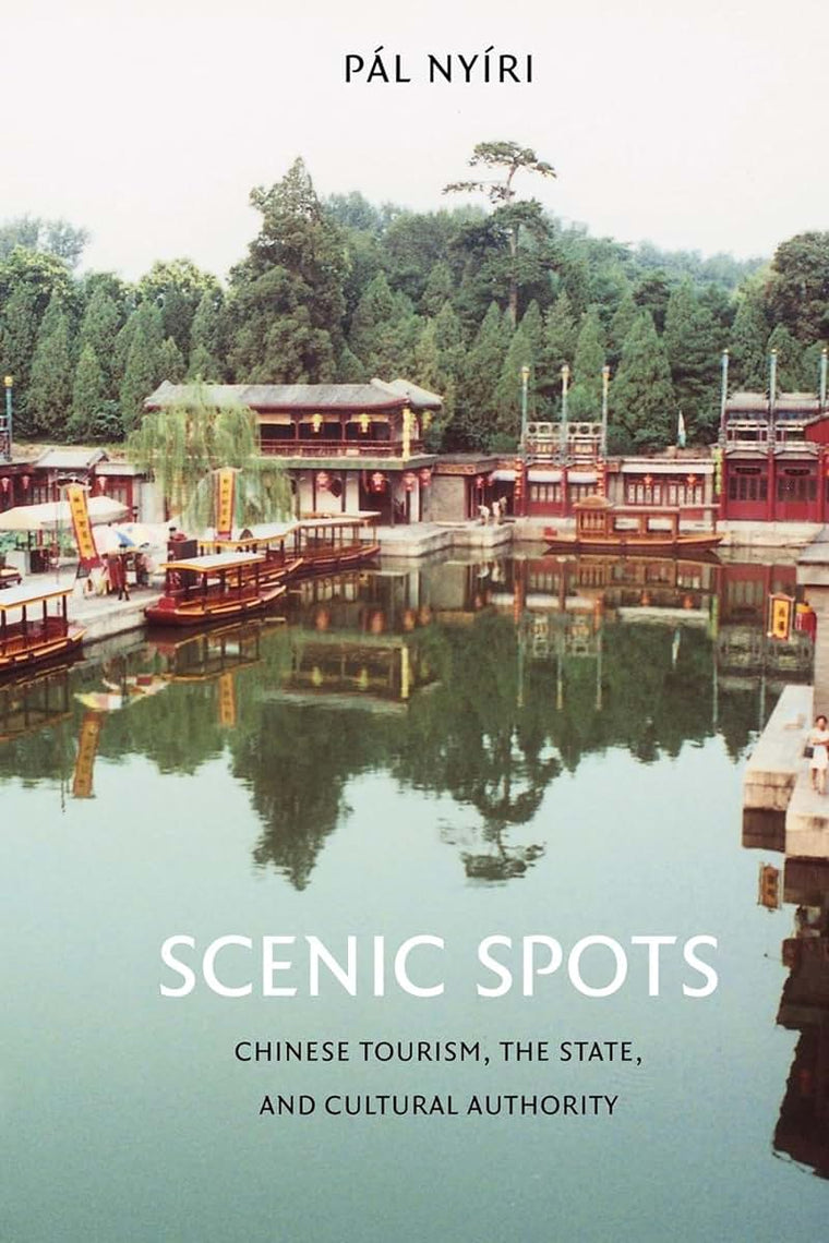 Scenic Spots: Chinese Tourism, the State, and Cultural Authority (China Program Books)