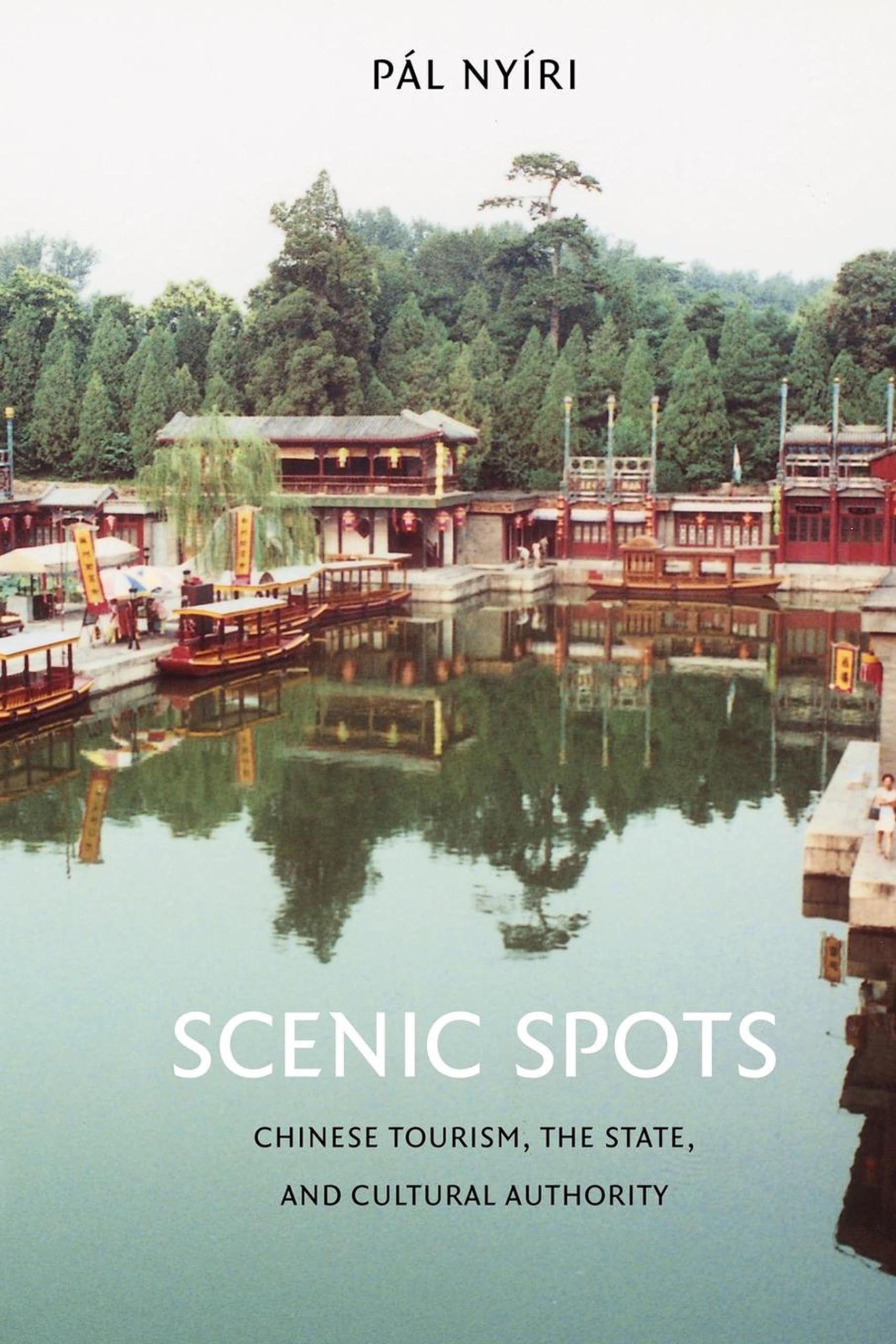 Scenic Spots: Chinese Tourism, the State, and Cultural Authority (China Program Books)