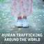Human Trafficking Around the World: Hidden in Plain Sight
