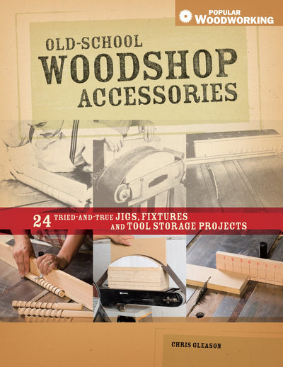 Old-School Woodshop Accessories: 40 Tried-and-True Jigs, Fixtures and Tool Storage Projects