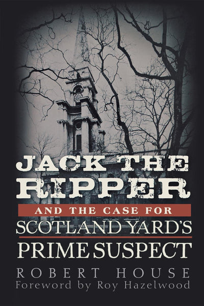 Jack the Ripper and the Case for Scotland Yard's Prime Suspe