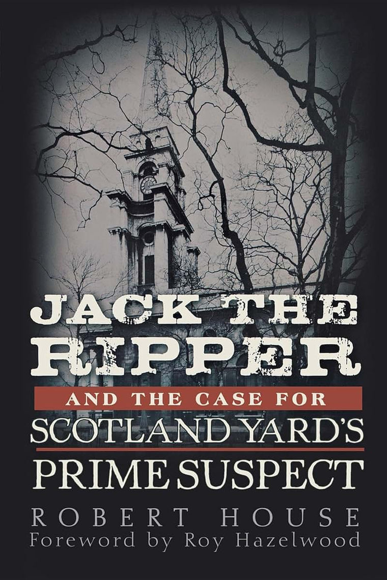 Jack the Ripper and the Case for Scotland Yard's Prime Suspe