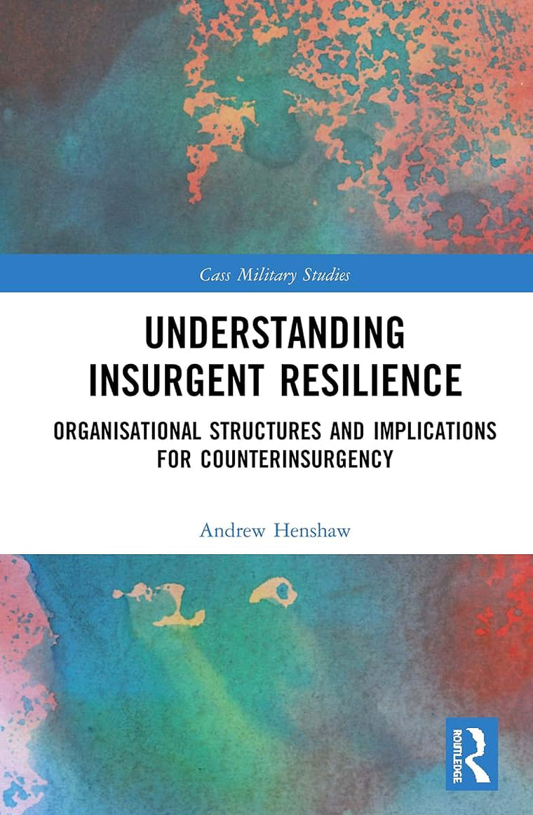 Understanding Insurgent Resilience: Organizational Structures and the Implications for Counterinsurgency (Cass Military Studies)