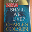 How Now Shall We Live? by Charles W. Colson