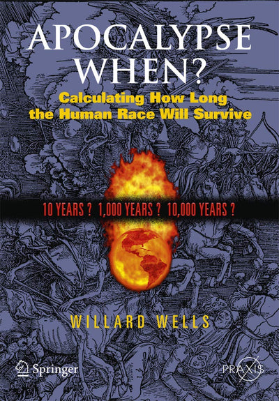 Apocalypse When?: Calculating How Long the Human Race Will Survive (Springer Praxis Books)