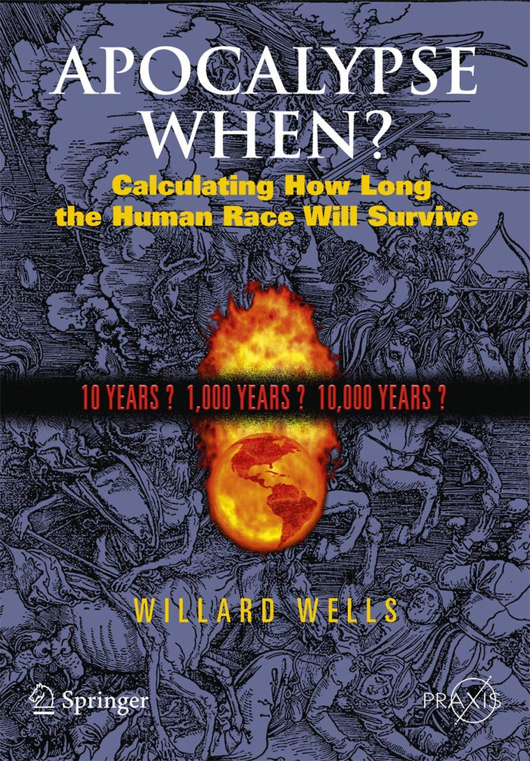 Apocalypse When?: Calculating How Long the Human Race Will Survive (Springer Praxis Books)