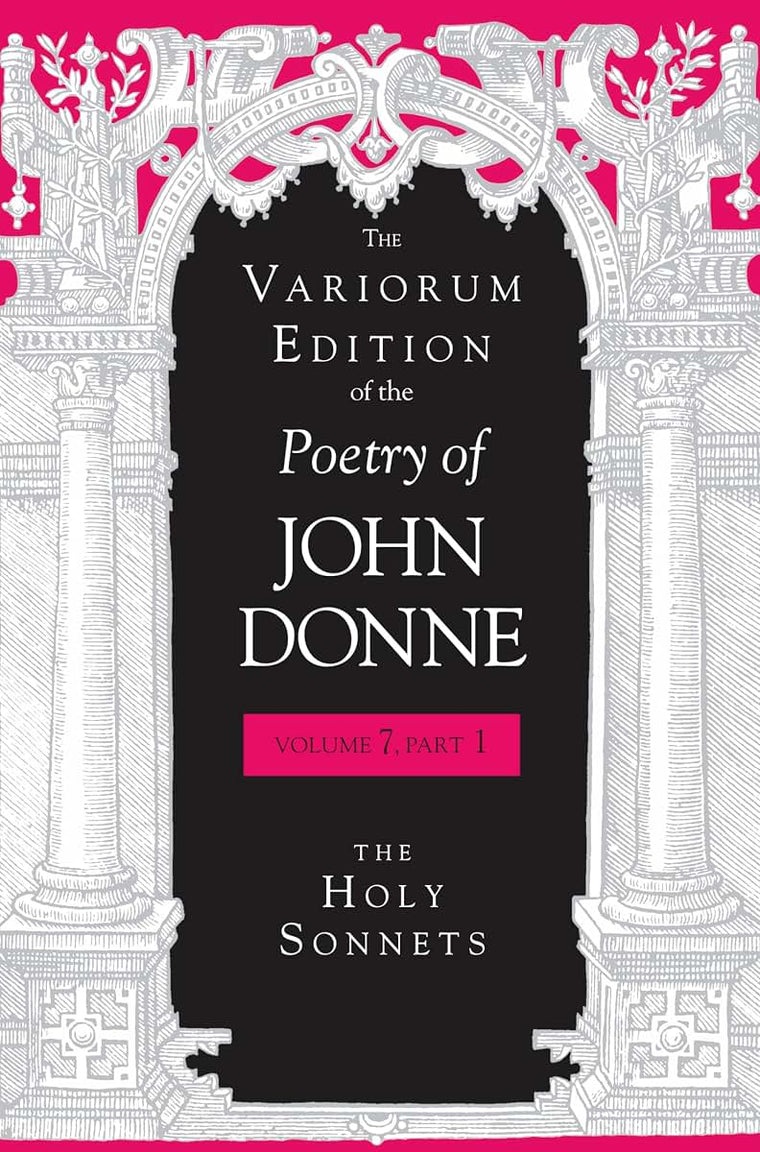 The Variorum Edition of the Poetry of John Donne, Volume 7.1: The Holy Sonnets