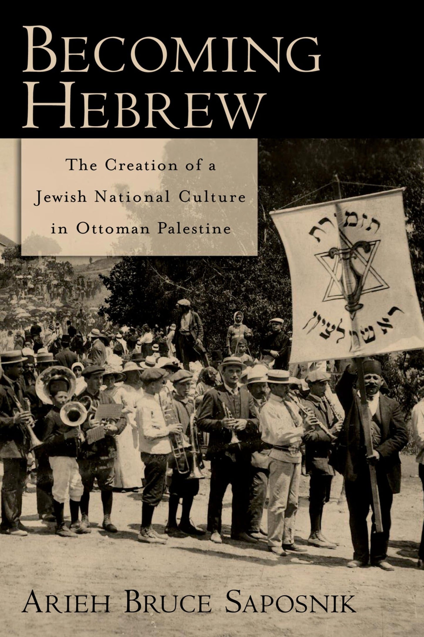 Becoming Hebrew: The Creation of a Jewish National Culture in Ottoman Palestine
