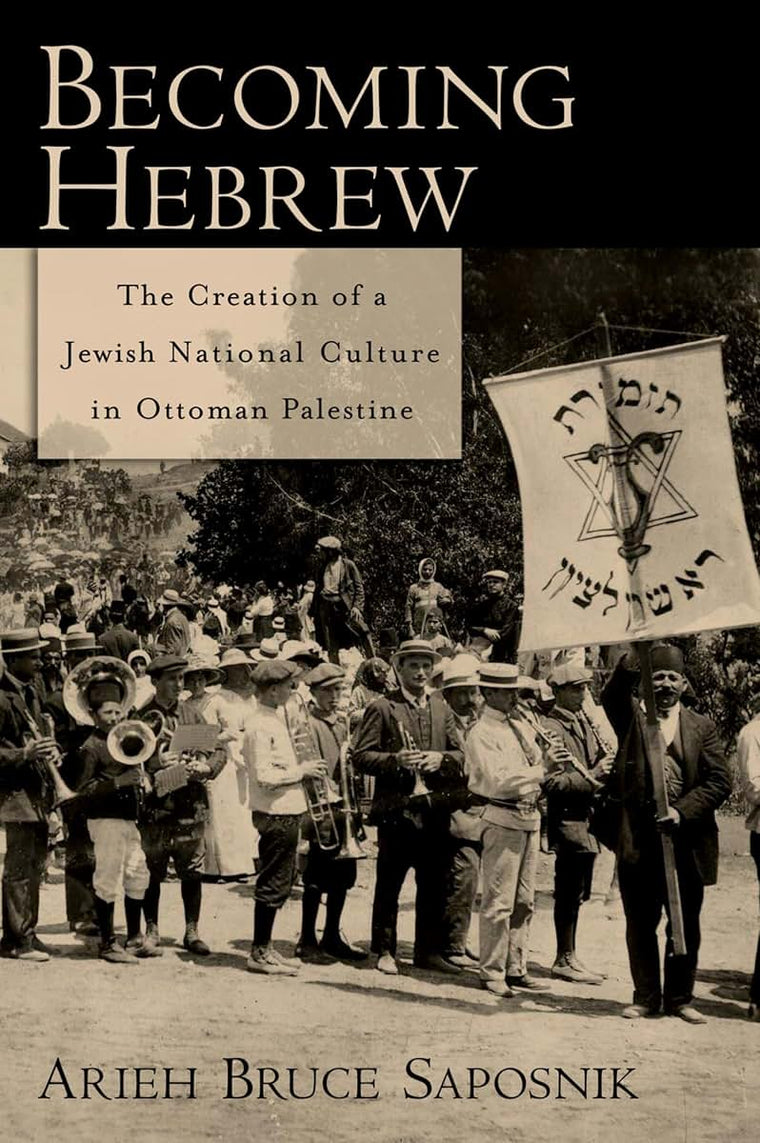 Becoming Hebrew: The Creation of a Jewish National Culture in Ottoman Palestine