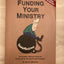 Funding Your Ministry: An In-Depth, Biblical Guide for Successfully Raising Personal Support