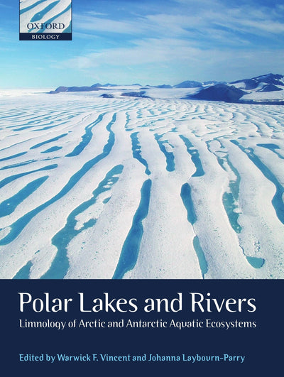 Polar Lakes and Rivers: Limnology of Arctic and Antarctic Aquatic Ecosystems (Oxford Biology)