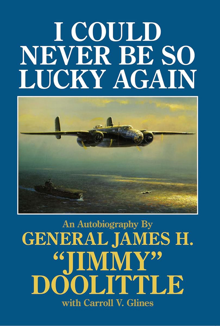 I Could Never Be So Lucky Again: An Autobiography by James H. "Jimmy" Doolittle with Carroll V. Glines