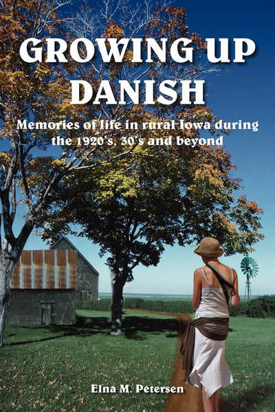 GROWING UP DANISH: Memories of life in rural Iowa during the 1920's, 30's and beyond