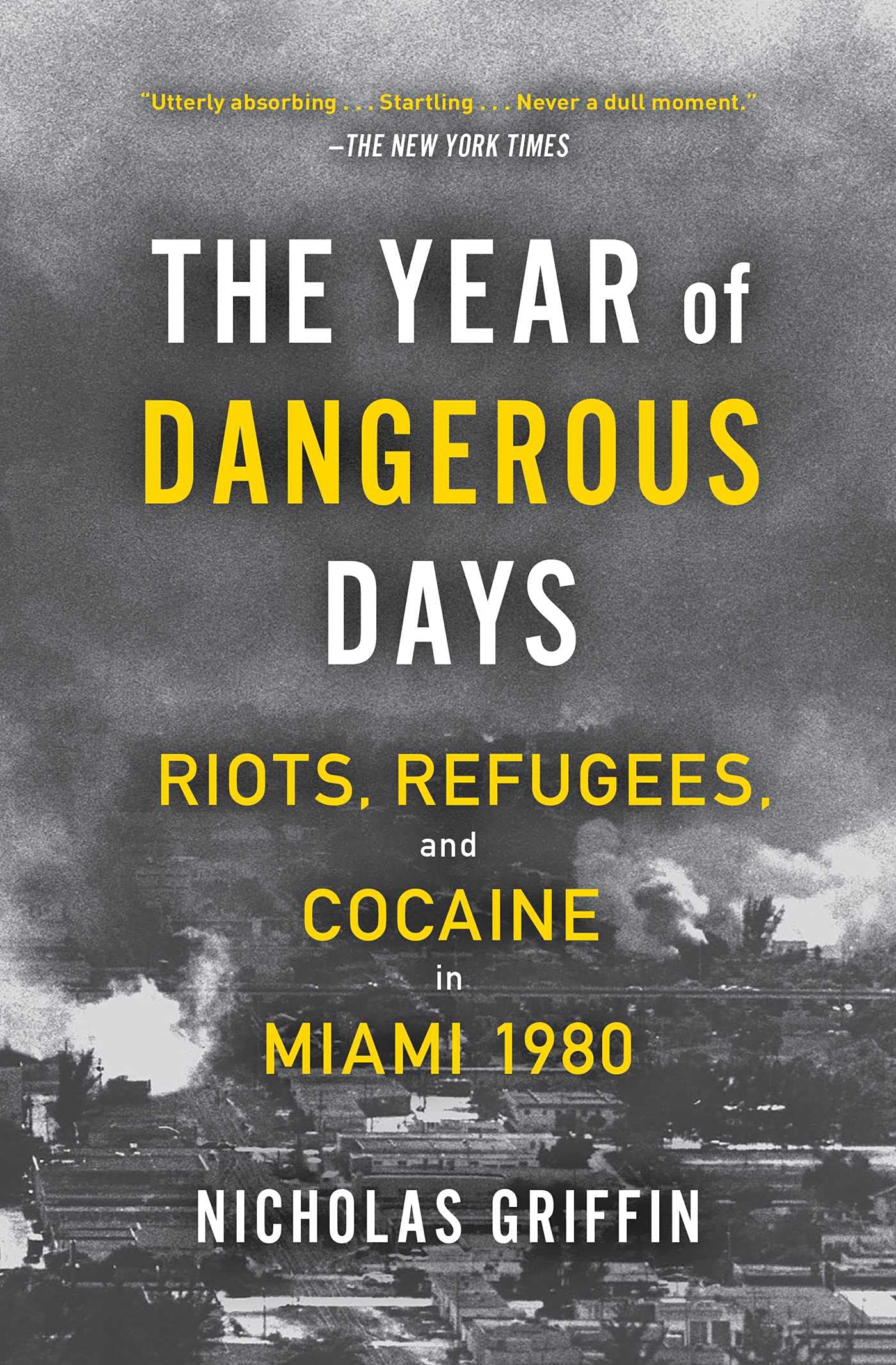 The Year of Dangerous Days: Riots, Refugees, and Cocaine in Miami 1980 (A Wild Year in Miami's History)