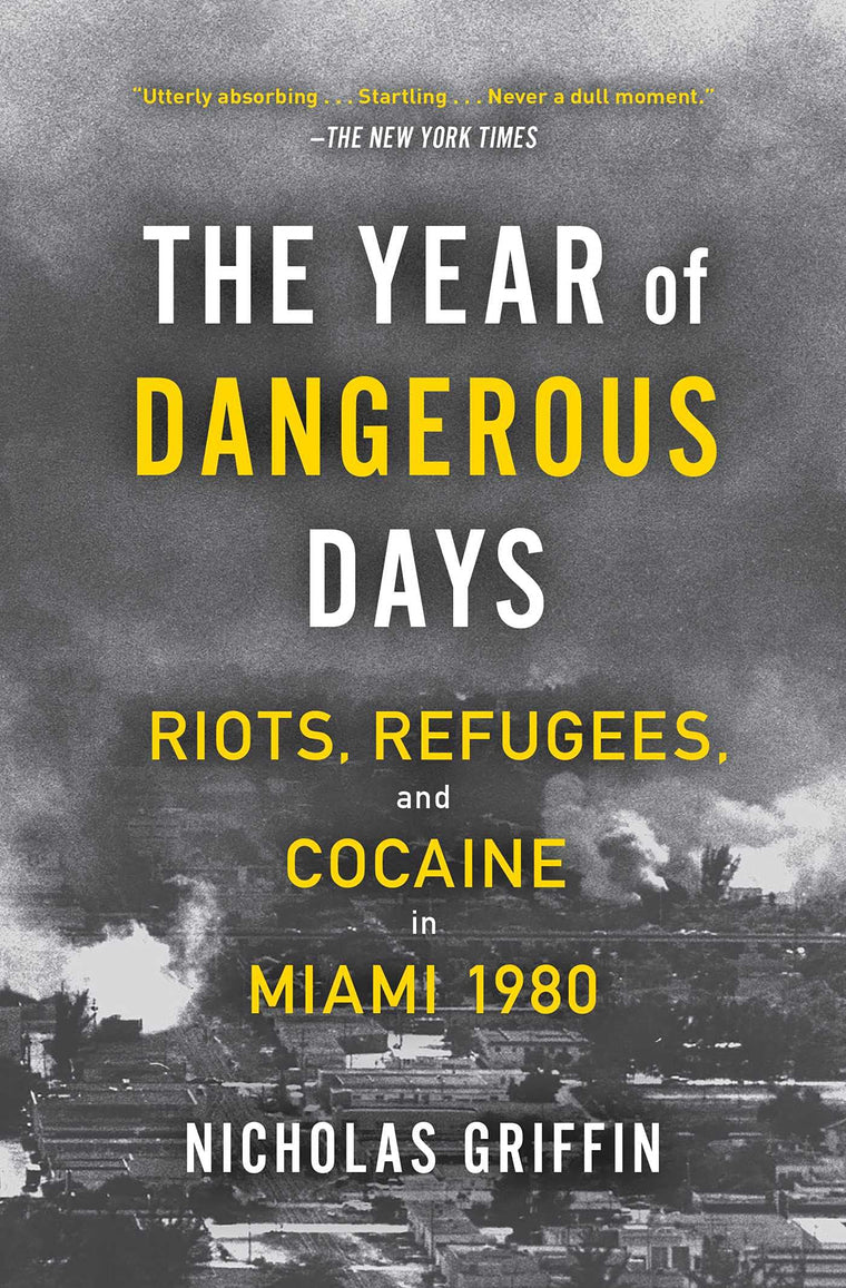 The Year of Dangerous Days: Riots, Refugees, and Cocaine in Miami 1980 (A Wild Year in Miami's History)