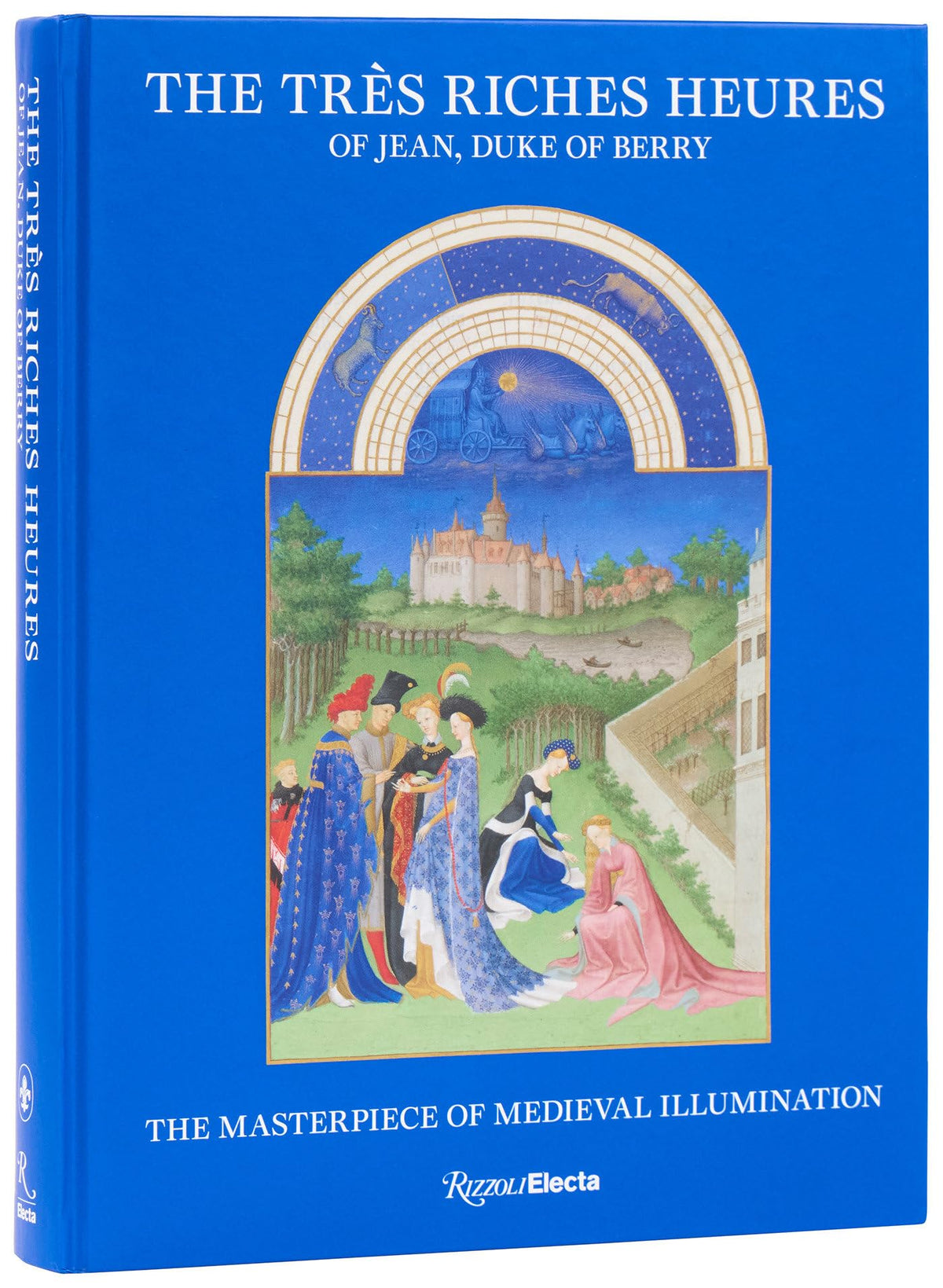 The Trs Riches Heures of Jean, Duke of Berry: The Masterpiece of Medieval Illumination