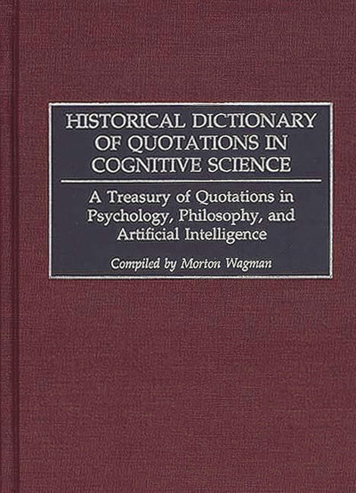 Historical Dictionary of Quotations in Cognitive Science: A Treasury of Quotations in Psychology, Philosophy, and Artificial Intelligence