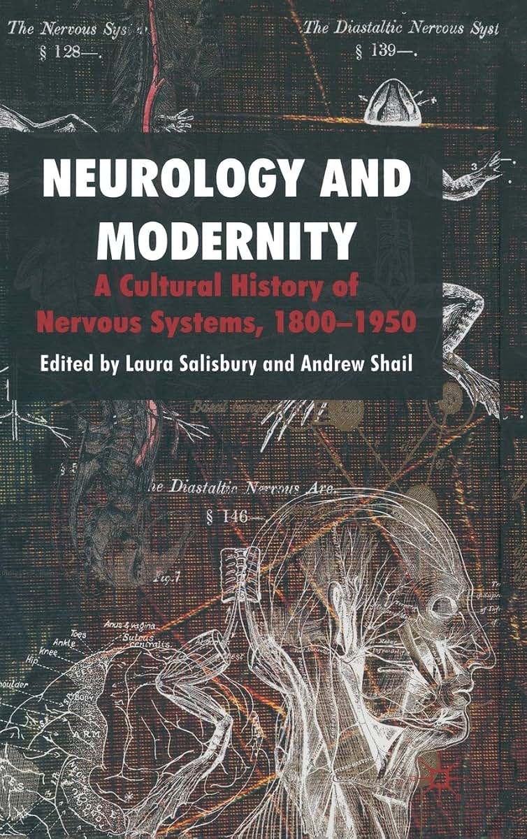 Neurology and Modernity: A Cultural History of Nervous Systems, 1800-1950