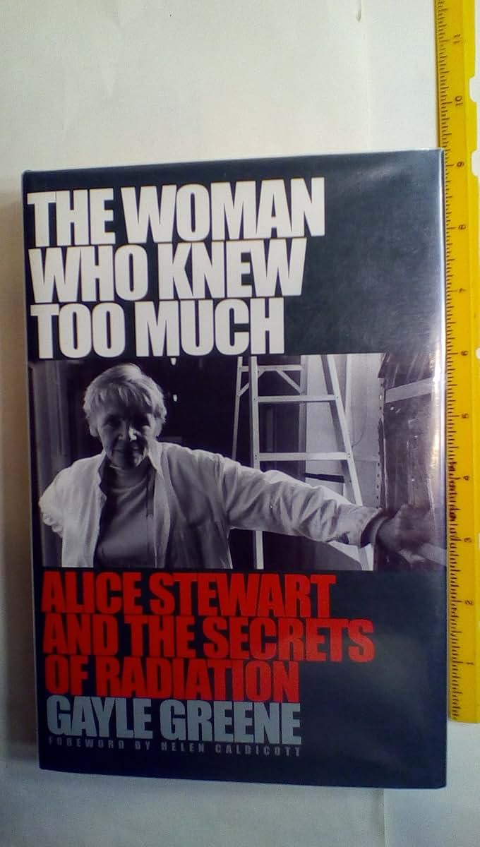 The Woman Who Knew Too Much: Alice Stewart and the Secrets o