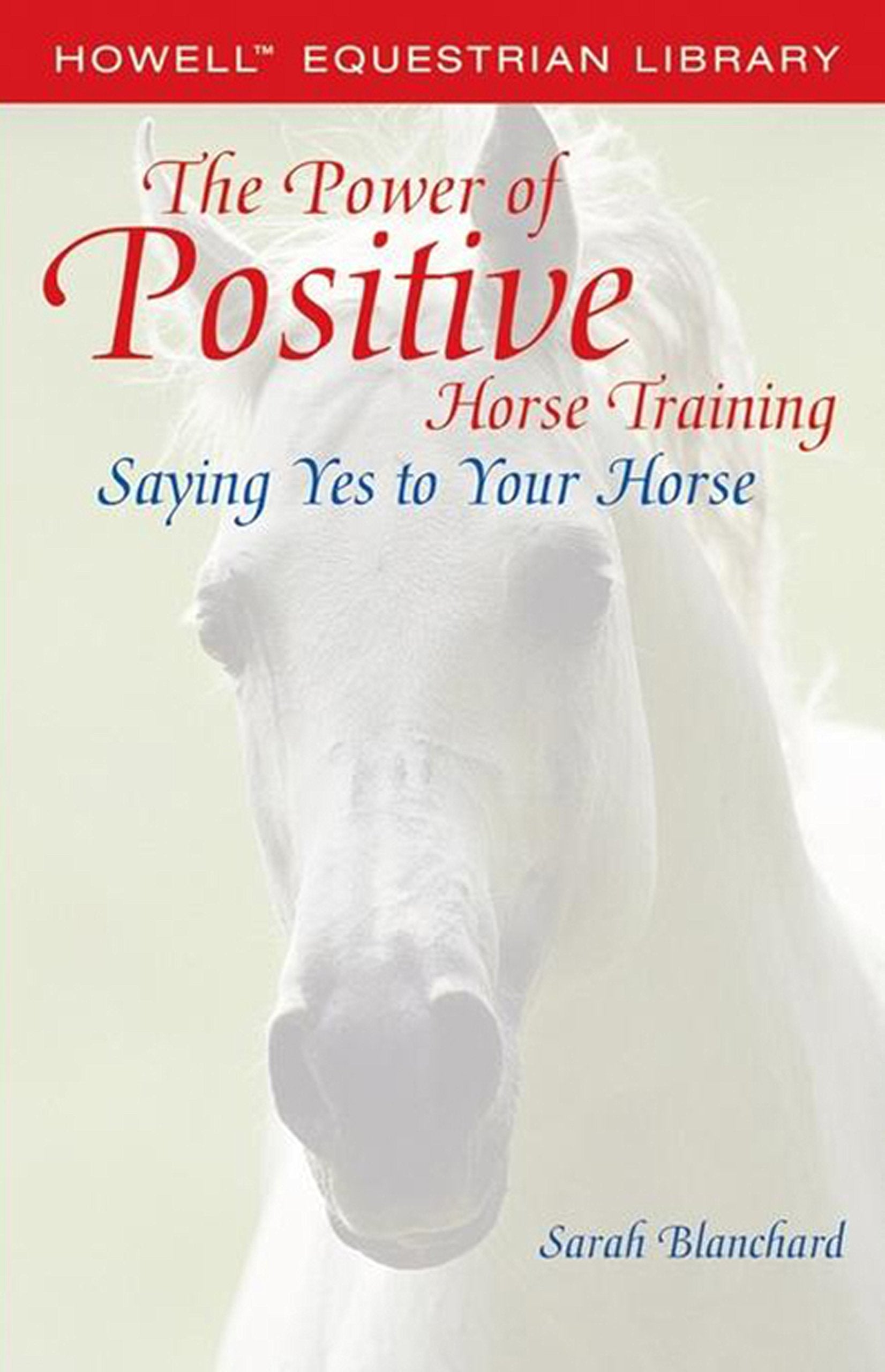 The Power of Positive Horse Training: Saying Yes to Your Horse (Howell Equestrian Library)