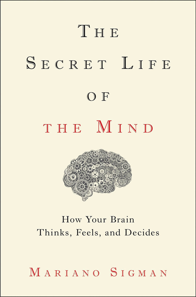 The Secret Life of the Mind: How Your Brain Thinks, Feels, and Decides