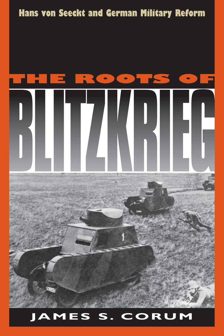 The Roots of Blitzkrieg: Hans von Seeckt and German Military Reform