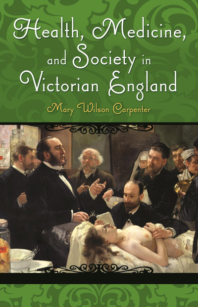 Health, Medicine, and Society in Victorian England (Victorian Life and Times)